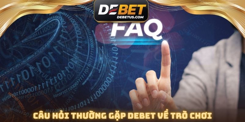 Câu hỏi thường gặp DEBET về trò chơi