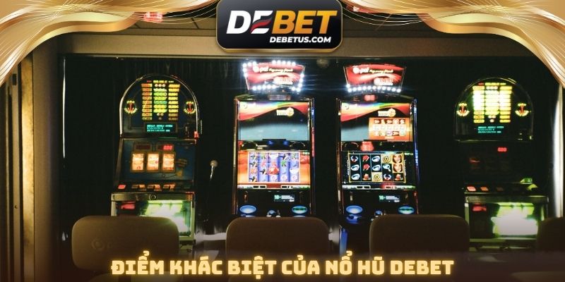 Điểm khác biệt của nổ hũ DEBET