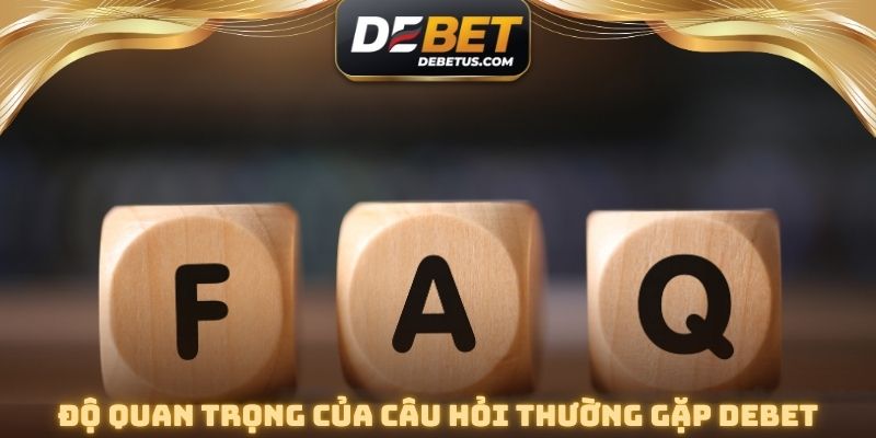 Độ quan trọng của câu hỏi thường gặp DEBET