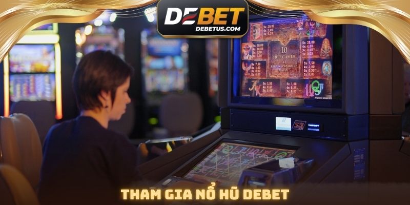 Tham gia nổ hũ DEBET