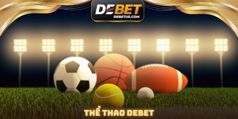 Thể Thao DEBET - Sảnh Game Hơn 200 Kèo Cược Mỗi Ngày